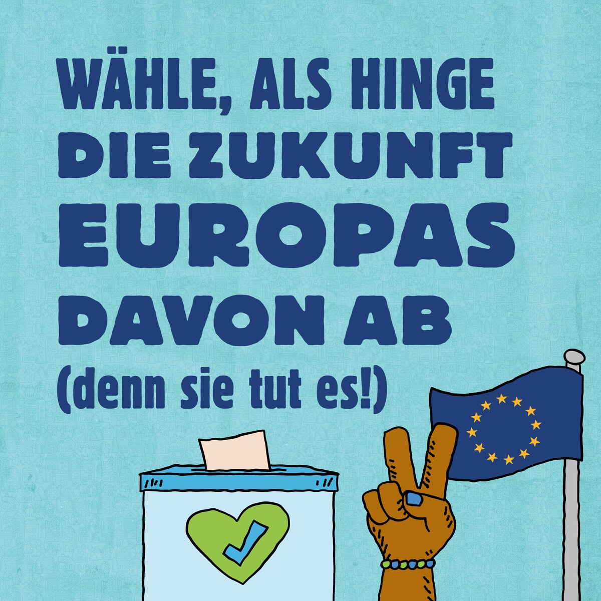 Wählt, als hinge die Zukunft Europas davon ab (denn sie tut es!)